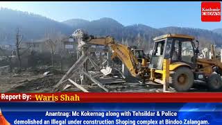 Anantnag: Mc Kokernag along with Tehsildar & Police demolished an Illegal under construction.