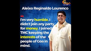 ‘I didn’t join any party for money. I joined TMC keeping the interests of the people of Goa in mind