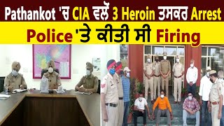 Pathankot 'ਚ CIA ਵਲੋਂ 3 Heroin ਤਸਕਰ Arrest, Police 'ਤੇ ਕੀਤੀ ਸੀ Firing