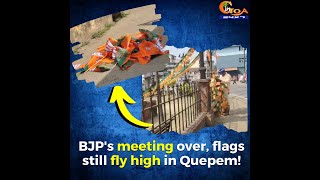 BJP's flags, banner were still flying high 4 days after Nadda's visit in Quepem until...