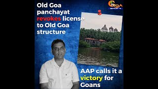 Old Goa panchayat revokes license to Old Goa structure