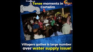 Tense moments in Cortalim, Villagers gather is large number over water supply issue!