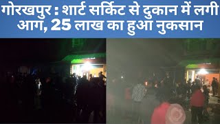 गोरखपुर : शार्ट सर्किट से दुकान में लगी आग, 25 लाख का हुआ नुकसान