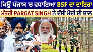 ਕਿਉਂ ਪੰਜਾਬ 'ਚ ਵਧਾਇਆ BSF ਦਾ ਦਾਇਰਾ ਮੰਤਰੀ Pargat Singh ਨੇ ਦੱਸੀ ਮੋਦੀ ਦੀ ਚਾਲ