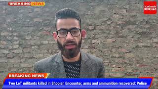 Two LeT militants killed in Shopian Encounter, arms and ammunition recovered: Police