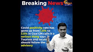 Shocking: Goa's COVID positivity rate shoot up from 1.8% to  3.5%, CM calls it a serious thing!