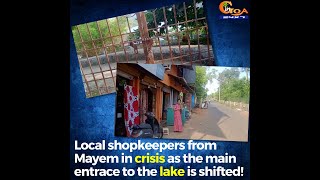 Local shopkeepers from Mayem in crisis as the main entrace to the lake is shifted!