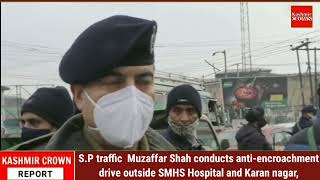 S.P traffic  Muzaffar Shah conducts anti-encroachment drive outside SMHS Hospital and Karan nagar, .