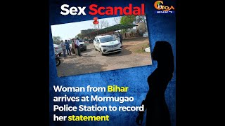 #SexScandal | Woman from Bihar arrives at Mormugao Police Station to record her statement