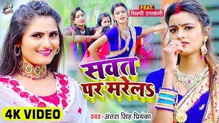 अंतरा सिंह प्रियंका (Video Song) | सवत पे मरेलs | #Shilpi Raghwani | Bhojpuri Hit Song 2021