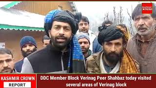 DDC Member Block Verinag Peer Shahbaz today visited several areas of Verinag block