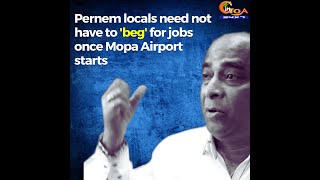 Pernem locals need not have to 'beg' for jobs once Mopa Airport starts: Babu Ajgaonkar