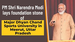 PM Modi lays foundation stone of Major Dhyan Chand Sports University in Meerut, Uttar Pradesh