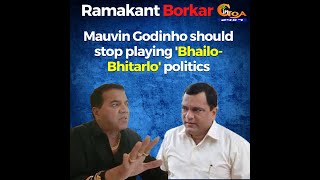 Mauvin Godinho should stop playing 'Bhailo-Bhitarlo' politics