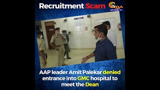Recruitment scam expose: AAP leader Amit Palekar denied entrance into GMC hospital