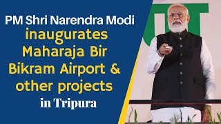 PM Shri Narendra Modi inaugurates Maharaja Bir Bikram Airport & other projects in Tripura