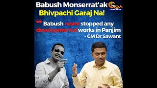 Babush Monserrat'ak Bhivpachi Garaj Na! Babush never stopped any developmental works in Panjim: CM