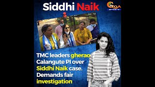 TMC leaders gherao Calangute PI over Siddhi Naik case