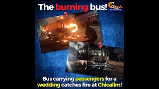 Bus carrying passengers for a wedding catches fire at Chicalim!