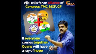 Vijai calls for an alliance of Congress, TMC, MGP, Goa Forward.