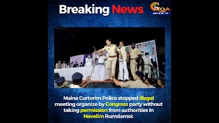 #BreakingNews | Maina Curtorim Police stopped illegal meeting organize by Congress party