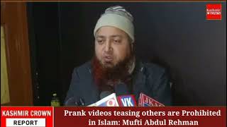 Prank videos teasing others are Prohibited in Islam: Mufti Abdul Rehman
