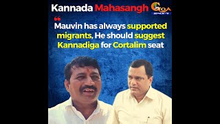 Mauvin has always supported migrants, He should suggest Kannadiga for Cortalim seat: Kannada group