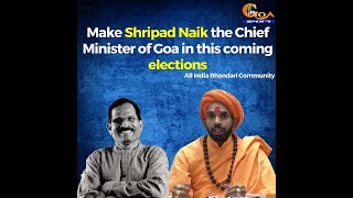 "Make Shripad Naik the Chief Minister of Goa in this coming elections"