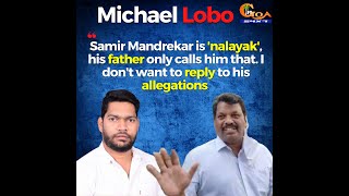 Michael Lobo calls Samir Mandrekar 'Nalayak' Samir's father only calls him that : Michael Lobo