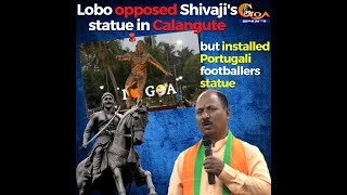 "Lobo opposed Shivaji's statue in Calangute but installed Portugali footballers statue" Gurudas