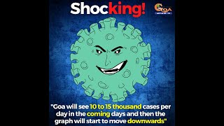 Goa will see 10 to 15 thousand COVID cases per day in the coming days