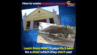 How to waste taxpayers money? Learn from MMC! MMC pays Rs.5 lakh for a shed which they don't use!