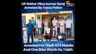 UP Native Vikas kumar Saroj Arrested By Vasco Police, For Theft Of 4 Mobile And One Bike