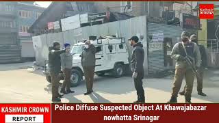 Police Diffuse Suspected Object At Khawajabazar nowhatta Srinagar