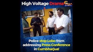 #HighVoltageDrama | Police stop Lobo from addressing Press Conference in Cumbharjua!