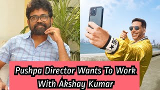 Pushpa Director Wants To Work With Akshay Kumar
