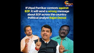 If Utpal Parrikar contests against BJP, It will send a wrong message about BJP across the country