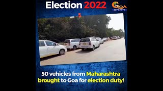 50 vehicles from Maharashtra brought to Goa for election duty!