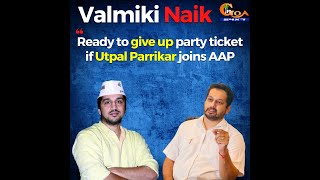 Ready to give up party ticket if Utpal Parrikar joins AAP: Valmiki Naik