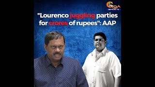 Lourenco juggling parties for crores of rupees: AAP