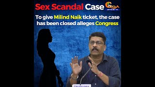 To give Milind Naik ticket, the sex scandal case has been closed alleges Congress