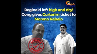 Reginald left high and dry! Cong gives Curtorim ticket to Moreno Rebelo