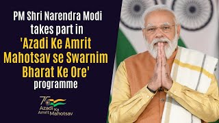 PM Shri Narendra Modi takes part in 'Azadi Ke Amrit Mahotsav se Swarnim Bharat Ke Ore' programme