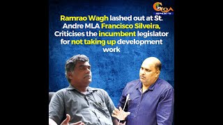 Ramrao Wagh lashed out at St. Andre MLA Francisco Silveira
