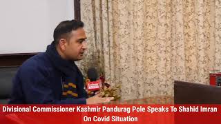 Divisional Commissioner Kashmir Pandurag Pole Speaks To Shahid Imran On Covid Situation