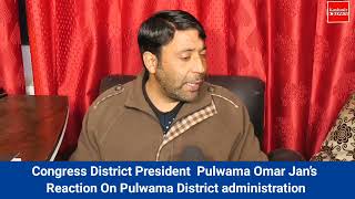 Congress District President  Pulwama Omar Jan’s Reaction On Pulwama District administration