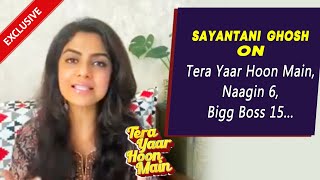 Sayantani Ghosh On Tera Yaar Hoon Main, Naagin 6, Bigg Boss 15 And More | Exclusive Interview