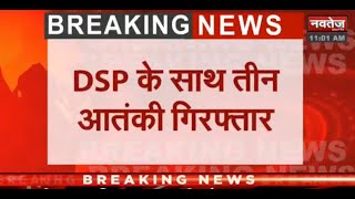जम्मू- कश्मीर :DSP के साथ 2 आतंकी गिरफ्तार, आतंकियों के साथ थे डीएसपी