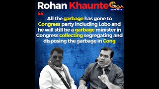 Rohan Khaunte takes a dig at Lobo ,All the garbage has gone to Congress party including Lobo