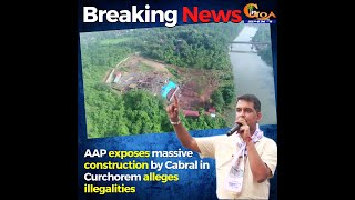 Exposed | AAP exposes massive construction by Cabral in Curchorem alleges illegalities